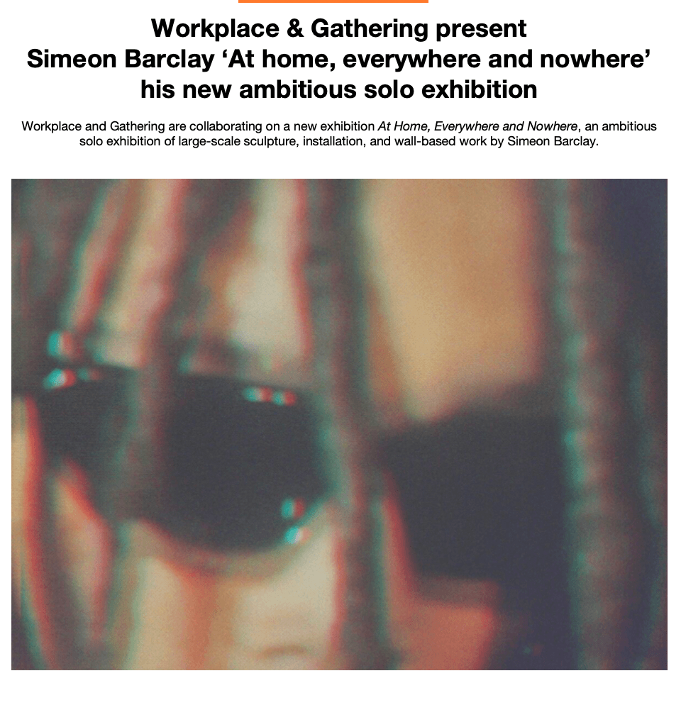 FAD Magazine ‘Workplace & Gathering present Simeon Barclay ‘At home, everywhere and nowhere’ his new ambitious solo exhibition’ 18 September 2023 Mark Westall