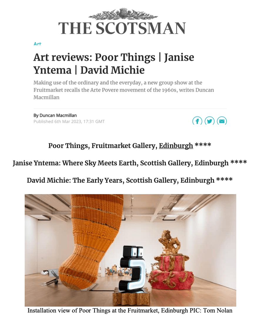 The Scotsman ‘Art reviews: Poor Things | Janise Yntema | David Michie’  6 March 2023 By Duncan Macmillan